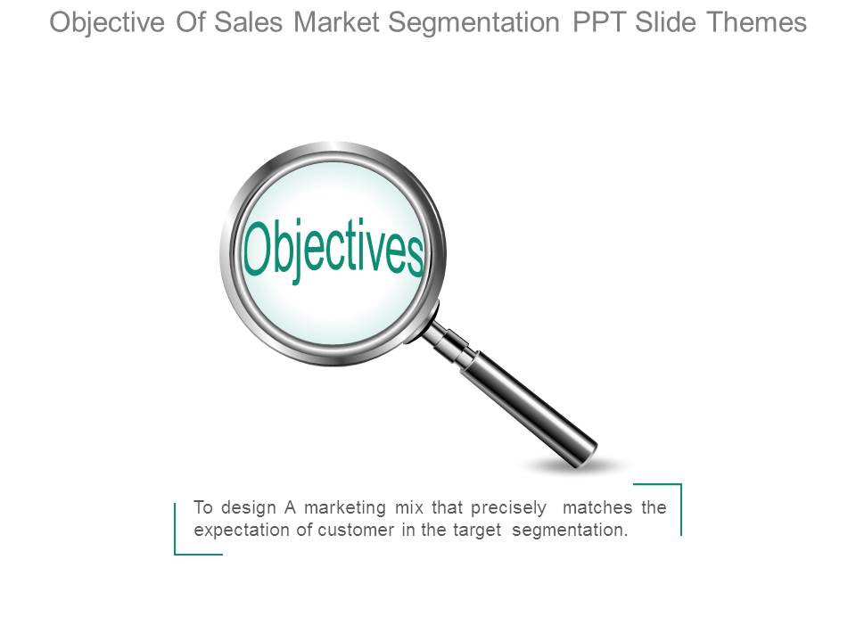 Objective Of Sales Market Segmentation Ppt Slide Themes