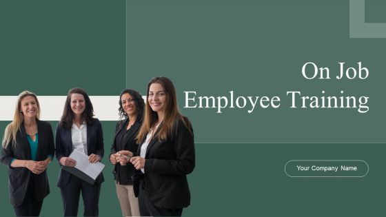 On Job Employee Training Ppt PowerPoint Presentation Complete Deck With Slides