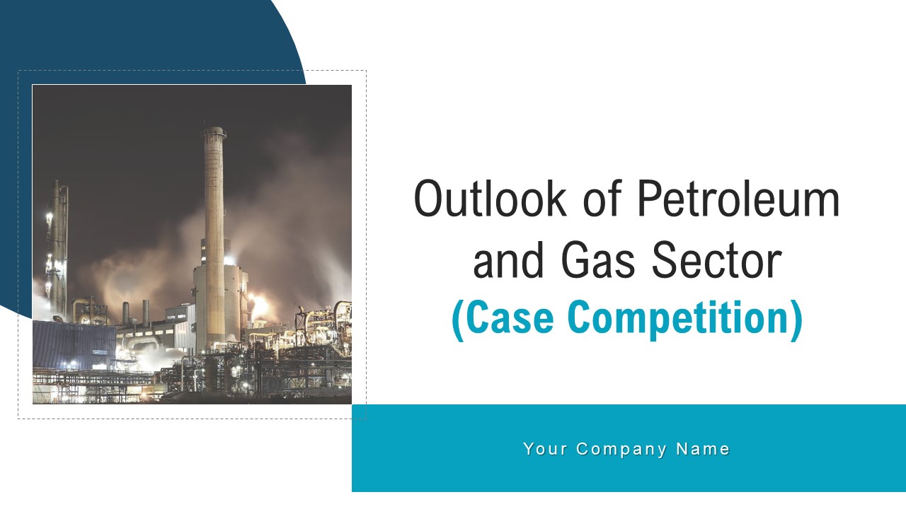 Outlook Of Petroleum And Gas Sector Case Competition Ppt PowerPoint Presentation Complete Deck With Slides