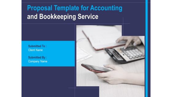 Proposal Template For Accounting And Bookkeeping Service Ppt PowerPoint Presentation Complete Deck With Slides