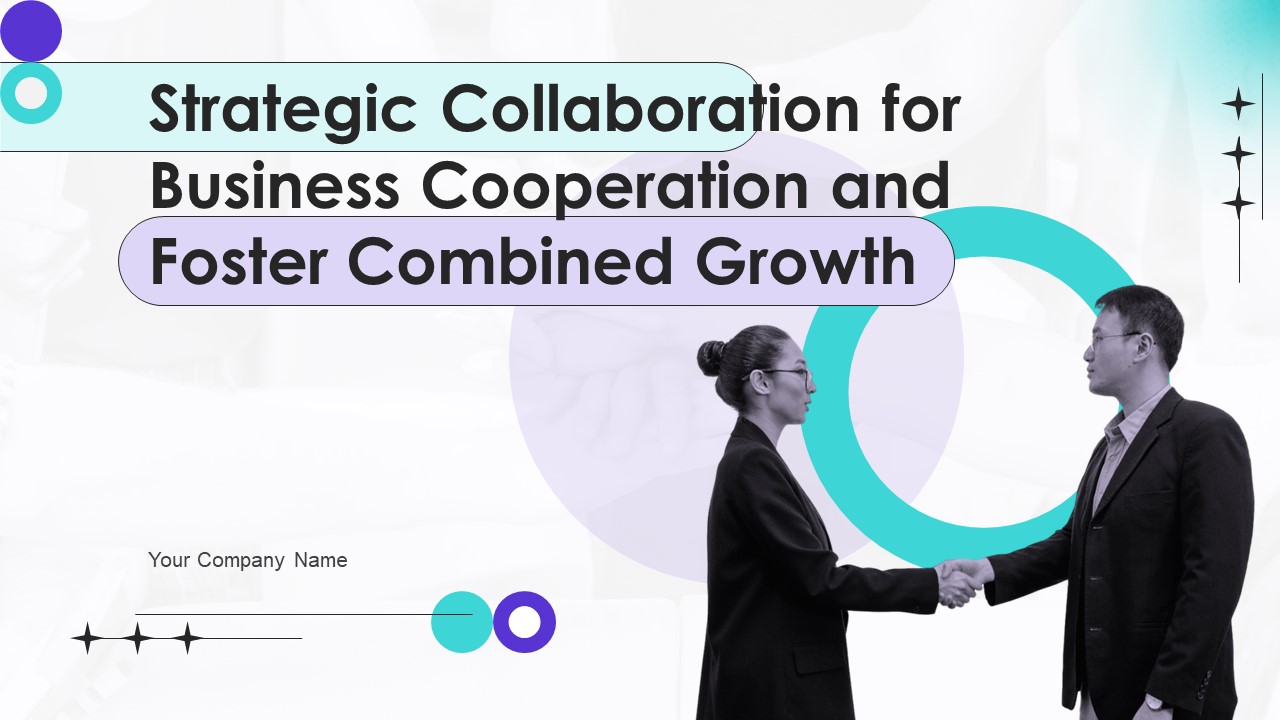 Strategic Collaboration For Business Cooperation And Foster Combined Growth Ppt PowerPoint Presentation Complete Deck With Slides