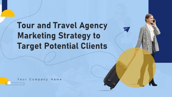 Tour And Travel Agency Marketing Strategy To Target Potential Clients Ppt PowerPoint Presentation Complete Deck With Slides