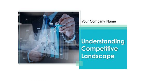 Understanding Competitive Landscape Ppt PowerPoint Presentation Complete Deck With Slides