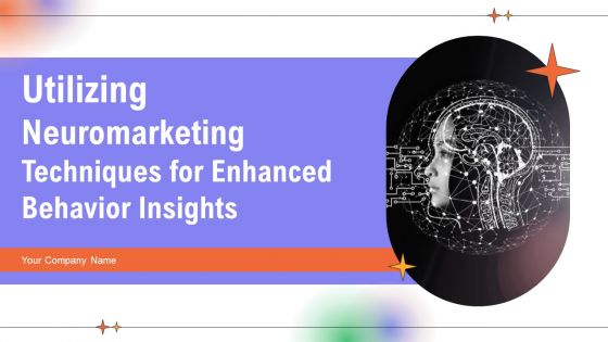 Utilizing Neuromarketing Techniques For Enhanced Customer Behavior Insights Ppt PowerPoint Presentation Complete Deck With Slides