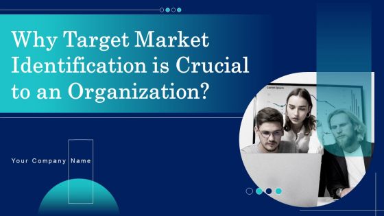 Why Target Market Identification Is Crucial To An Organization Ppt PowerPoint Presentation Complete Deck With Slides